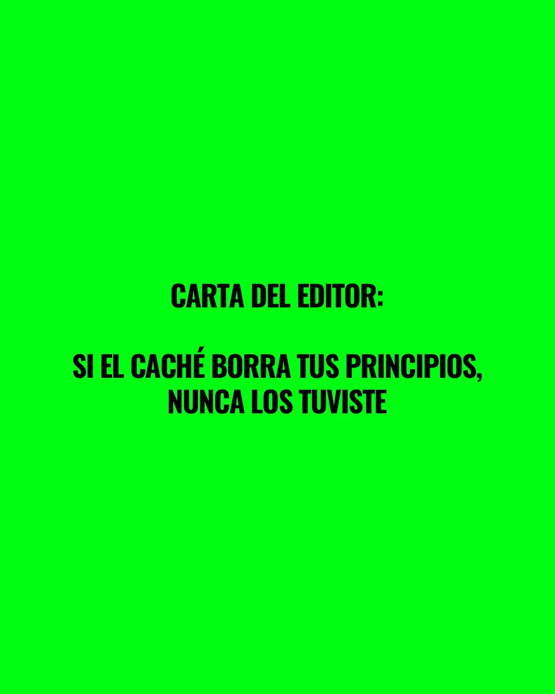 Featured image for “Carta del editor: si el caché borra tus principios, nunca los tuviste”
